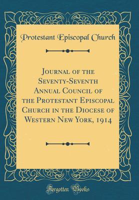 Download Journal of the Seventy-Seventh Annual Council of the Protestant Episcopal Church in the Diocese of Western New York, 1914 (Classic Reprint) - Protestant Episcopal Church | ePub