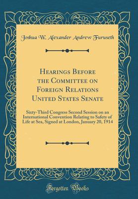 Download Hearings Before the Committee on Foreign Relations United States Senate: Sixty-Third Congress Second Session on an International Convention Relating to Safety of Life at Sea, Signed at London, January 20, 1914 (Classic Reprint) - Joshua W Alexander Andrew Furuseth file in ePub