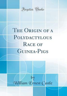 Read online The Origin of a Polydactylous Race of Guinea-Pigs (Classic Reprint) - William Ernest Castle | ePub