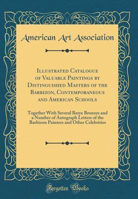 Read online Illustrated Catalogue of Valuable Paintings by Distinguished Masters of the Barbizon, Contemporaneous and American Schools: Together with Several Barye Bronzes and a Number of Autograph Letters of the Barbizon Painters and Other Celebrities - American Art Association file in PDF
