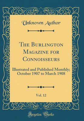Read online The Burlington Magazine for Connoisseurs, Vol. 12: Illustrated and Published Monthly; October 1907 to March 1908 (Classic Reprint) - Unknown file in ePub