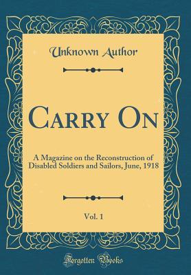 Read Carry On, Vol. 1: A Magazine on the Reconstruction of Disabled Soldiers and Sailors, June, 1918 (Classic Reprint) - Unknown file in PDF
