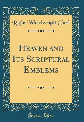 Download Heaven and Its Scriptural Emblems (Classic Reprint) - Rufus Wheelwright Clark | ePub
