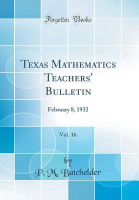 Download Texas Mathematics Teachers' Bulletin, Vol. 16: February 8, 1932 (Classic Reprint) - P.M. Batchelder | ePub
