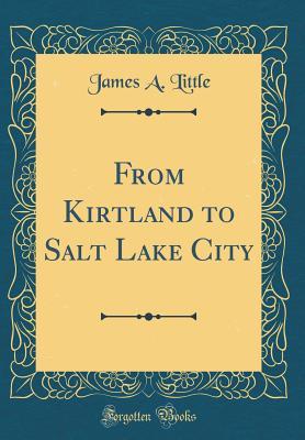 Download From Kirtland to Salt Lake City (Classic Reprint) - James A. Little | ePub