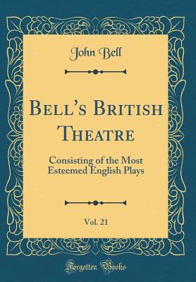 Read online Bell's British Theatre, Vol. 21: Consisting of the Most Esteemed English Plays (Classic Reprint) - John Bell file in PDF