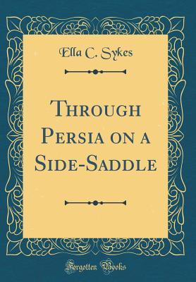 Read Through Persia on a Side-Saddle (Classic Reprint) - Ella Constance Sykes file in ePub