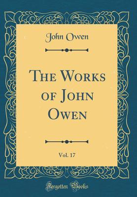 Download The Works of John Owen, Vol. 17 (Classic Reprint) - John Owen | PDF