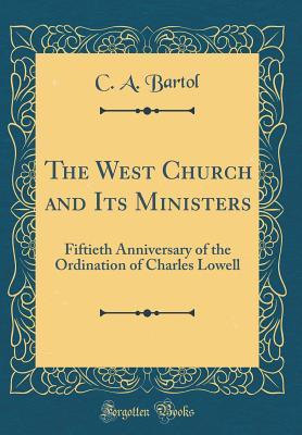 Read online The West Church and Its Ministers: Fiftieth Anniversary of the Ordination of Charles Lowell (Classic Reprint) - C A Bartol file in ePub