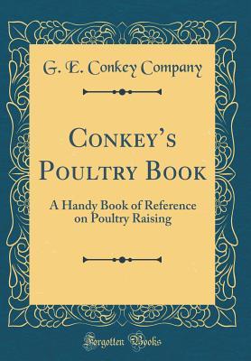 Download Conkey's Poultry Book: A Handy Book of Reference on Poultry Raising (Classic Reprint) - G E Conkey Company | PDF