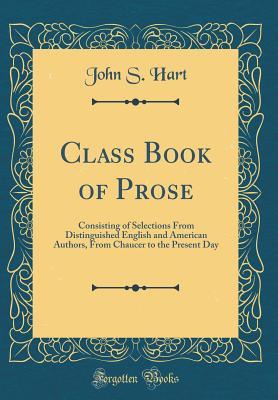 Read online Class Book of Prose: Consisting of Selections from Distinguished English and American Authors, from Chaucer to the Present Day (Classic Reprint) - John S. Hart file in PDF