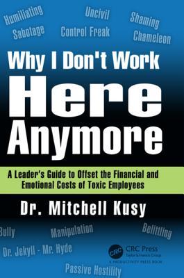 Read online Why I Don't Work Here Anymore: A Leader's Guide to Offset the Financial and Emotional Costs of Toxic Employees - Mitchell Kusy file in ePub
