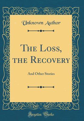 Read The Loss, the Recovery: And Other Stories (Classic Reprint) - Unknown file in ePub