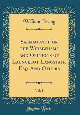 Read Salmagundi, or the Whimwhams and Opinions of Launcelot Langstaff, Esq. and Others, Vol. 1 (Classic Reprint) - William Irving file in PDF