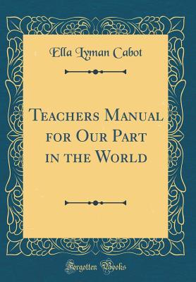 Download Teachers Manual for Our Part in the World (Classic Reprint) - Ella Lyman Cabot | ePub