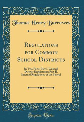 Download Regulations for Common School Districts: In Two Parts; Part I. General District Regulations; Part II. Internal Regulations of the School (Classic Reprint) - Thomas H. Burrowes | PDF