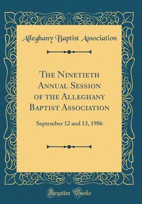 Read online The Ninetieth Annual Session of the Alleghany Baptist Association: September 12 and 13, 1986 (Classic Reprint) - Alleghany Baptist Association file in ePub