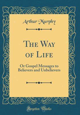 Download The Way of Life: Or Gospel Messages to Believers and Unbelievers (Classic Reprint) - Arthur Murphy file in ePub