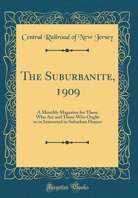 Read online The Suburbanite, 1909: A Monthly Magazine for Those Who Are and Those Who Ought to in Interested in Suburban Homes (Classic Reprint) - Central Railroad of New Jersey | PDF