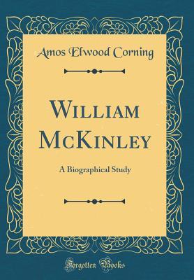 Read online William McKinley: A Biographical Study (Classic Reprint) - Amos Elwood Corning file in ePub