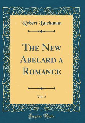 Read online The New Abelard a Romance, Vol. 2 (Classic Reprint) - Robert Williams Buchanan | PDF