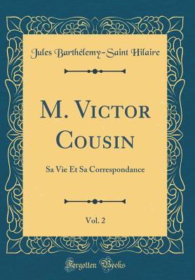 Download M. Victor Cousin, Vol. 2: Sa Vie Et Sa Correspondance (Classic Reprint) - Jules Barthelemy-Saint Hilaire file in ePub