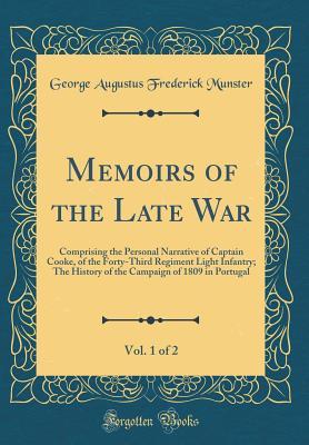 Download Memoirs of the Late War, Vol. 1 of 2: Comprising the Personal Narrative of Captain Cooke, of the Forty-Third Regiment Light Infantry; The History of the Campaign of 1809 in Portugal (Classic Reprint) - George Augustus Frederick Munster file in ePub