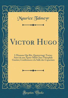 Read Victor Hugo: L'Homme Qui Rit, Quatrevingt-Treize; Suivi de Une Apr�s-MIDI Chez Th�ophile Gautier; Conf�rences � La Salle Des Capucines (Classic Reprint) - Maurice Talmeyr file in ePub