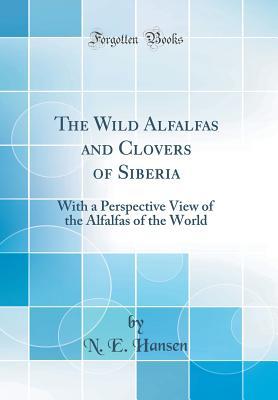 Download The Wild Alfalfas and Clovers of Siberia: With a Perspective View of the Alfalfas of the World (Classic Reprint) - N E Hansen | ePub