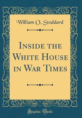 Read online Inside the White House in War Times (Classic Reprint) - William Osborn Stoddard file in ePub