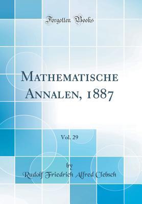 Download Mathematische Annalen, 1887, Vol. 29 (Classic Reprint) - Rudolf Friedrich Alfred Clebsch | PDF