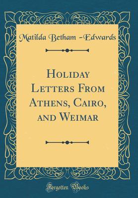Read online Holiday Letters from Athens, Cairo, and Weimar (Classic Reprint) - Matilda Betham -Edwards | PDF