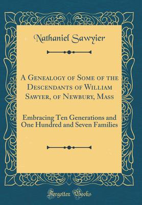 Read online A Genealogy of Some of the Descendants of William Sawyer, of Newbury, Mass: Embracing Ten Generations and One Hundred and Seven Families (Classic Reprint) - Nathaniel Sawyier | ePub