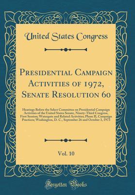 Read online Presidential Campaign Activities of 1972, Senate Resolution 60, Vol. 10: Hearings Before the Select Committee on Presidential Campaign Activities of the United States Senate, Ninety-Third Congress, First Session; Watergate and Related Activities; Phase II - U.S. Congress | PDF
