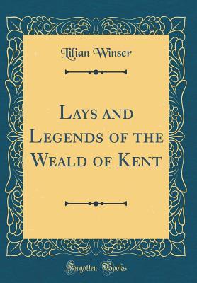 Download Lays and Legends of the Weald of Kent (Classic Reprint) - Lilian Winser | ePub