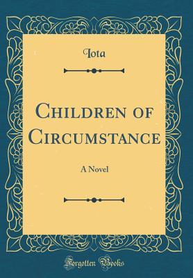 Read Children of Circumstance: A Novel (Classic Reprint) - Iota Iota | PDF