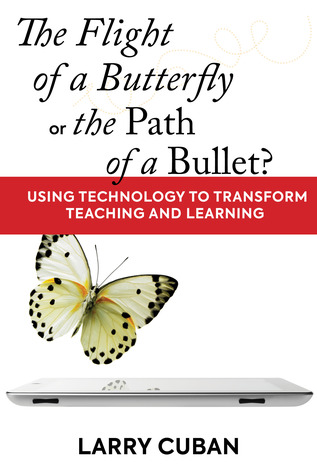 Read The Flight of a Butterfly or the Path of a Bullet?: Using Technology to Transform Teaching and Learning - Larry Cuban | ePub