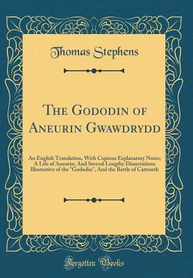 Read online The Gododin of Aneurin Gwawdrydd: An English Translation, with Copious Explanatory Notes; A Life of Aneurin; And Several Lengthy Dissertations Illustrative of the gododin, and the Battle of Cattraeth (Classic Reprint) - Thomas Stephens | ePub