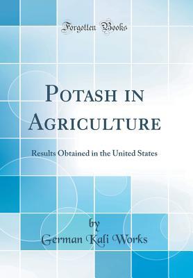 Read Potash in Agriculture: Results Obtained in the United States (Classic Reprint) - German Kali Works | ePub