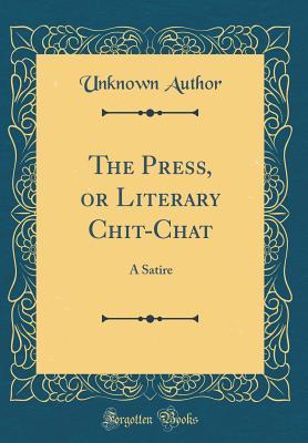 Download The Press, or Literary Chit-Chat: A Satire (Classic Reprint) - Unknown file in ePub
