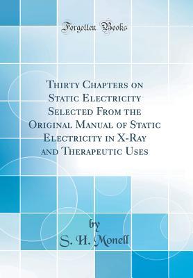 Download Thirty Chapters on Static Electricity Selected from the Original Manual of Static Electricity in X-Ray and Therapeutic Uses (Classic Reprint) - S H Monell file in PDF