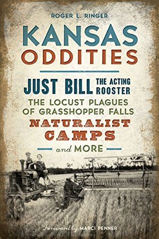 Download Kansas Oddities: Just Bill the Acting Rooster, The Locust Plagues of Grasshopper Falls, Naturalist Camps And More - Roger L. Ringer | PDF