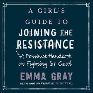 Read A Girl's Guide to Joining the Resistance: A Feminist Handbook on Fighting for Good - Emma Rose Gray file in PDF