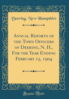 Download Annual Reports of the Town Officers of Deering, N. H., for the Year Ending February 15, 1904 (Classic Reprint) - Deering New Hampshire file in ePub