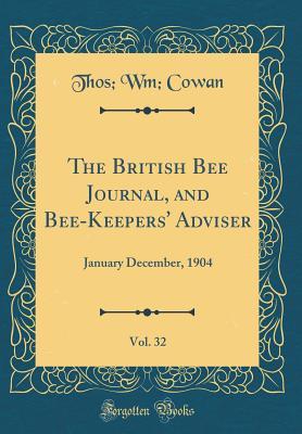 Download The British Bee Journal, and Bee-Keepers' Adviser, Vol. 32: January December, 1904 (Classic Reprint) - Thos Wm Cowan file in ePub