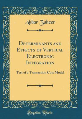 Read Determinants and Effects of Vertical Electronic Integration: Test of a Transaction Cost Model (Classic Reprint) - Akbar Zaheer | ePub