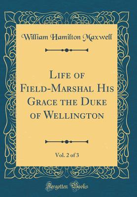 Read online Life of Field-Marshal His Grace the Duke of Wellington, Vol. 2 of 3 (Classic Reprint) - William Hamilton Maxwell | PDF