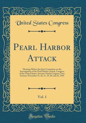 Download Pearl Harbor Attack, Vol. 1: Hearings Before the Joint Committee on the Investigation of the Pearl Harbor Attack, Congress of the United States, Seventy-Ninth Congress, First Session; November 15, 16, 17, 19, 20, and 21, 1945 (Classic Reprint) - U.S. Congress file in ePub
