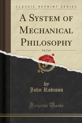 Download A System of Mechanical Philosophy, Vol. 2 of 4 (Classic Reprint) - John Robison | PDF