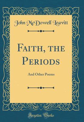 Read online Faith, the Periods: And Other Poems (Classic Reprint) - John McDowell Leavitt | ePub